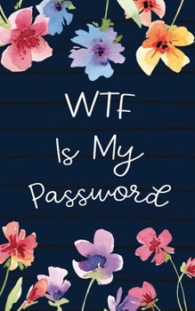 Paperback WTF is My Password: Record All Your Important Usernames and Passwords Internet Address and Password Logbook Alphabetical Organizer Floral Book