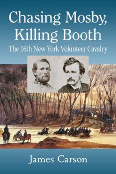 Paperback Chasing Mosby, Killing Booth: The 16th New York Volunteer Cavalry Book