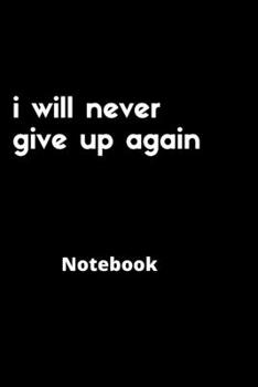 Paperback i will never give up again: Lined notebook motivation gift for your self and your family Book