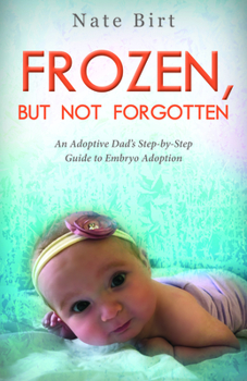Paperback Frozen, But Not Forgotten: An Adoptive Dad's Step-By-Step Guide to Embryo Adoption Book