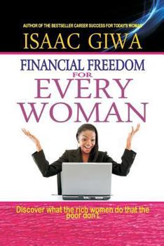 Paperback Financial Freedom For Every Woman: Discover What The Rich Women Do That The Poor Don't Book