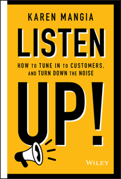 Hardcover Listen Up!: How to Tune in to Customers and Turn Down the Noise Book