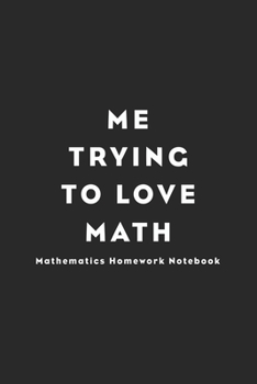 Me trying to love math Lined Notebook: I'm trying to love math Notebook