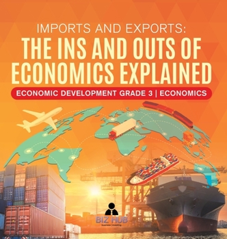 Hardcover Imports and Exports: The Ins and Outs of Economics Explained Economic Development Grade 3 Economics Book