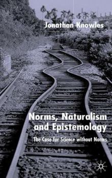 Hardcover Norms, Naturalism and Epistemology: The Case for Science Without Norms Book