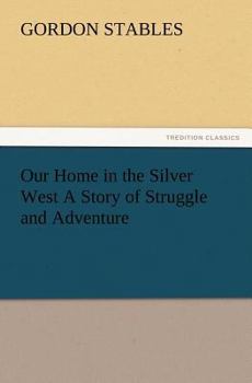 Paperback Our Home in the Silver West A Story of Struggle and Adventure Book