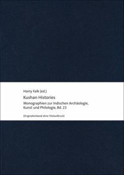 Kushan Histories: Literary Sources and Selected Papers from a Symposium at Berlin, December 5 to 7, 2013