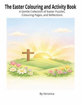 Paperback The Easter Colouring and Activity Book: A Gentle Collection of Easter Puzzles, Colouring Pages, and Reflections Book