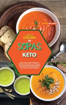 Libro de Cocina de Sopas Keto: Sopas, Caldos Y Guisos Cetogénicos Deliciosos Y Saludables Para Todas Las Estaciones.Recetas Cetogénicas Bajas En ... Cada Día (Spanish Version)