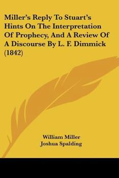 Paperback Miller's Reply To Stuart's Hints On The Interpretation Of Prophecy, And A Review Of A Discourse By L. F. Dimmick (1842) Book