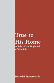 Paperback True to His Home: A Tale of the Boyhood of Franklin Book