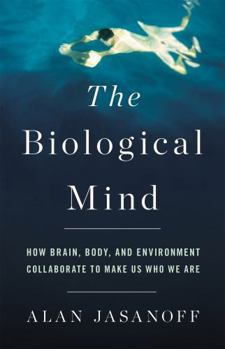 Hardcover Biological Mind: How Brain, Body, and Environment Collaborate to Make Us Who We Are Book