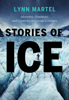 Paperback Stories of Ice: Adventure, Commerce and Creativity on Canada's Glaciers Book