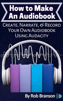 Paperback How to Make an Audiobook: Create, Narrate, & Record Your Own Audiobook Using Audacity Book