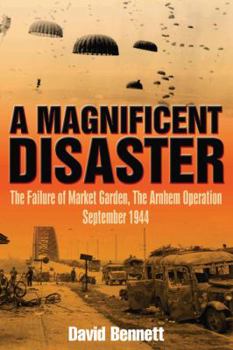 Hardcover A Magnificent Disaster: The Failure of Market Garden, the Arnhem Operation, September 1944 Book