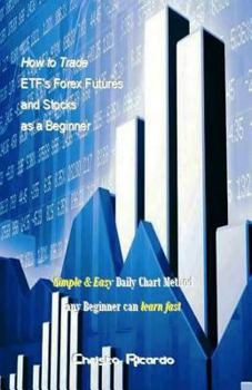 Paperback How to Trade Etf's Forex Futures and Stocks as a Beginner: Simple & Easy Daily Chart Method Any Beginner Can Learn Fast Book