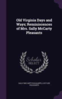 Old Virginia days and ways; reminiscences of Mrs. Sally McCarty Pleasants