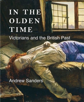 Hardcover In the Olden Time: Victorians and the British Past Book