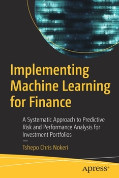 Paperback Implementing Machine Learning for Finance: A Systematic Approach to Predictive Risk and Performance Analysis for Investment Portfolios Book