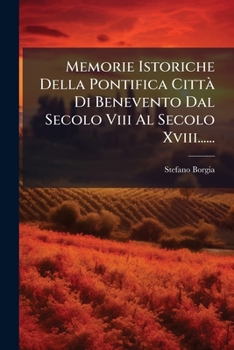 Paperback Memorie Istoriche Della Pontifica CittÃ Di Benevento Dal Secolo Viii Al Secolo Xviii...... [Italian] Book