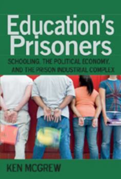 Paperback Education's Prisoners: Schooling, the Political Economy, and the Prison Industrial Complex Book