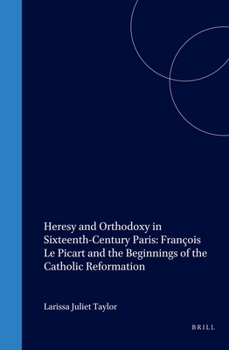 Hardcover Heresy and Orthodoxy in Sixteenth-Century Paris: François Le Picart and the Beginnings of the Catholic Reformation [French] Book