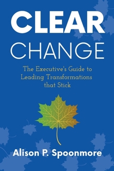 Paperback CLEAR Change: The Executive's Guide to Leading Transformations that Stick Book