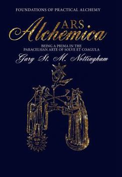 Hardcover ARS ALCHEMICA - Foundations of Practical Alchemy: Being a Prima in the Paracelsian Arte of Solve et Coagula Book