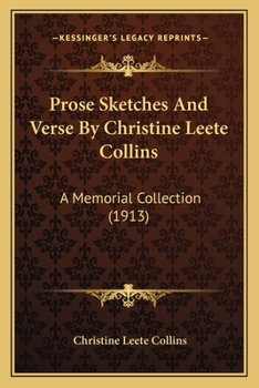 Prose Sketches And Verse By Christine Leete Collins: A Memorial Collection