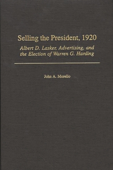 Hardcover Selling the President, 1920: Albert D. Lasker, Advertising, and the Election of Warren G. Harding Book