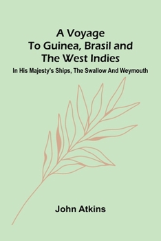 Paperback A Voyage to Guinea, Brasil and the West Indies; In His Majesty's ships, the Swallow and Weymouth Book