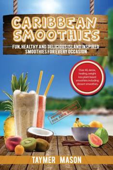 Paperback Caribbean Smoothies: Fun, Healthy and Delicious Island Inspired Smoothies for Every Occasion Including Detox, Healing, Weight Loss Plant Based Smoothi Book