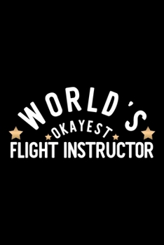 Paperback World's Okayest Flight Instructor: Nice Notebook for Flight Instructor - Funny Christmas Gift Idea for Flight Instructor - Flight Instructor Journal - Book
