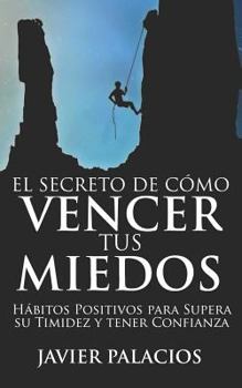 Paperback El Secreto de Cómo Vencer Tus Miedos: Hábitos Positivos para Supera su Timidez y tener Confianza [Spanish] Book