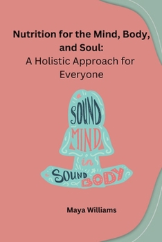 Paperback Nutrition for the Mind, Body, and Soul: A Holistic Approach for Everyone Book