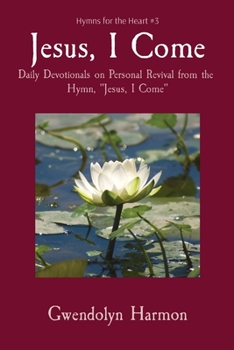 Paperback Jesus, I Come: Daily Devotionals on Personal Revival from the Hymn, Jesus, I Come Book