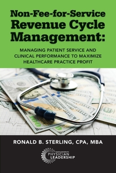 Paperback Non-Fee-for-Service Revenue Cycle Management: Managing Patient Service and Clinical Performance to Maximize Healthcare Practice Profit Book