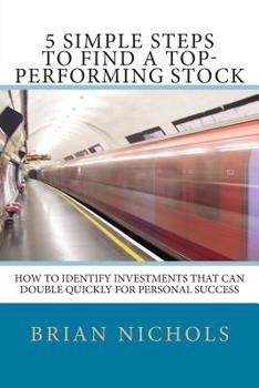 Paperback 5 Simple Steps to Find the Next Top-Performing Stock: How to Identify Investments that Can Double Quickly for Personal Success Book