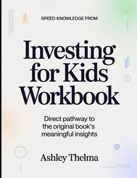 Speed Knowledge From Investing For Kids: Direct Pathway To The Original book's Meaningful insights