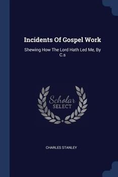 Paperback Incidents Of Gospel Work: Shewing How The Lord Hath Led Me, By C.s Book