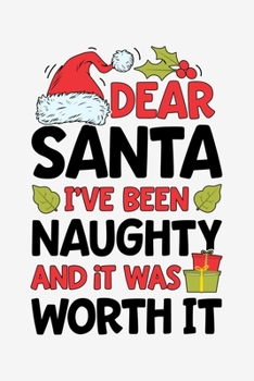 Paperback Dear Santa Ive Been Naughty And It Was Worth It: Christmas Lined Notebook, Journal, Organizer, Diary, Composition Notebook, Gifts for Family and Frien Book