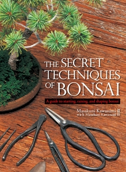 Hardcover The Secret Techniques of Bonsai: A Guide to Starting, Raising, and Shaping Bonsai Book