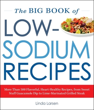 Paperback The Big Book of Low-Sodium Recipes: More Than 500 Flavorful, Heart-Healthy Recipes, from Sweet Stuff Guacamole Dip to Lime-Marinated Grilled Steak Book