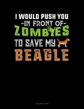Paperback I Would Push You In Front Of Zombies To Save My Beagle: 8 Column Ledger Book