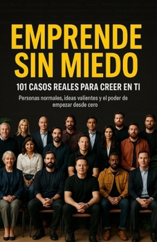 Paperback Emprende Sin Miedo. 101 Casos Reales Para Creer En Ti.: Personas Normales, Ideas Valientes Y El Poder de Empezar Desde Cero [Spanish] Book