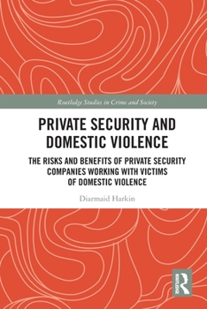Private Security and Domestic Violence: The Risks and Benefits of Private Security Companies Working with Victims of Domestic Violence
