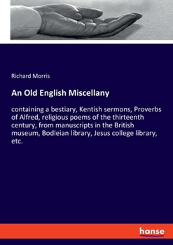 Paperback An Old English Miscellany: containing a bestiary, Kentish sermons, Proverbs of Alfred, religious poems of the thirteenth century, from manuscript Book