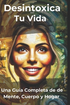 Desintoxica tu vida: Una Guía Completa de de Mente, Cuerpo y Hogar (Salud y Bienestar en español) (Spanish Edition)