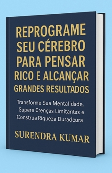 Paperback Reprograme Seu Cérebro para Pensar Rico e Alcançar Grandes Resultados: Transforme seus pensamentos em prosperidade, sucesso e liberdade financeira [Portuguese] Book