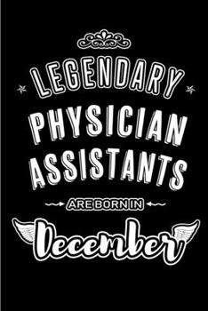 Legendary Physician Assistants are born in December: Blank Lined profession Journal Notebooks Diary as Appreciation, Birthday, Welcome, Farewell, ... & friends. Alternative to B-day present Card
